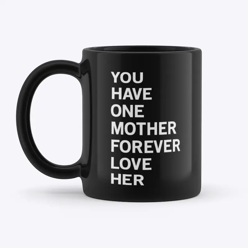 You Have One Mother Forever Love Her