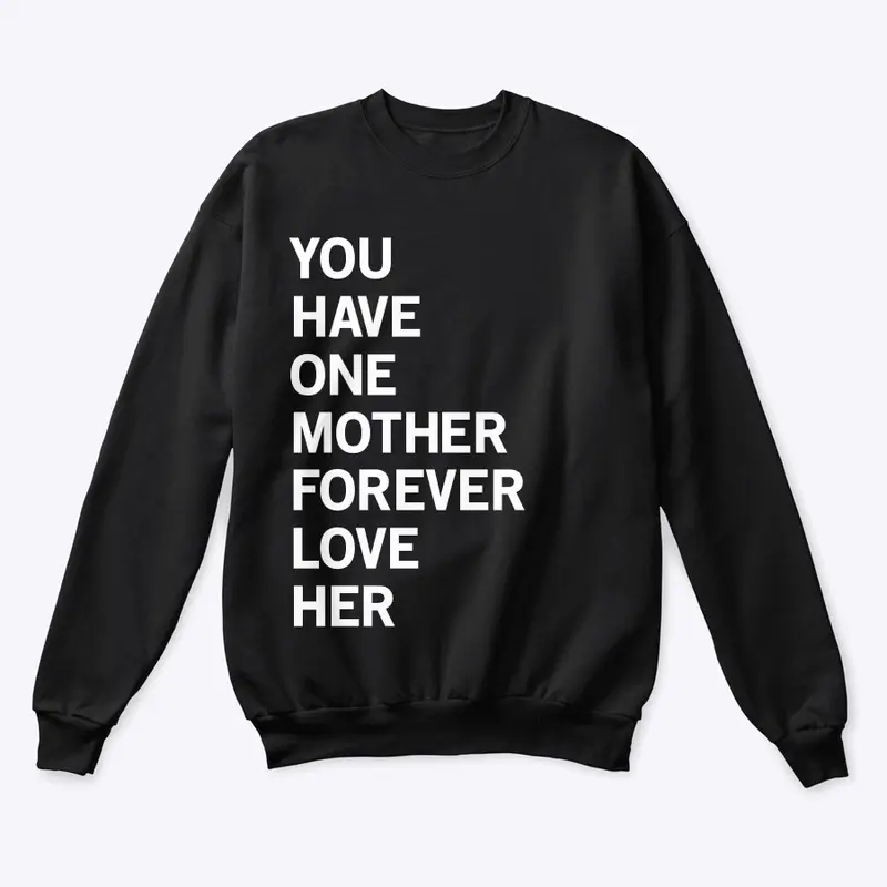 You Have One Mother Forever Love Her